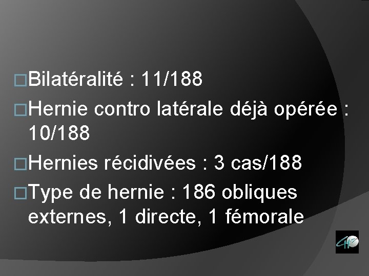 �Bilatéralité : 11/188 �Hernie contro latérale déjà opérée : 10/188 �Hernies récidivées : 3