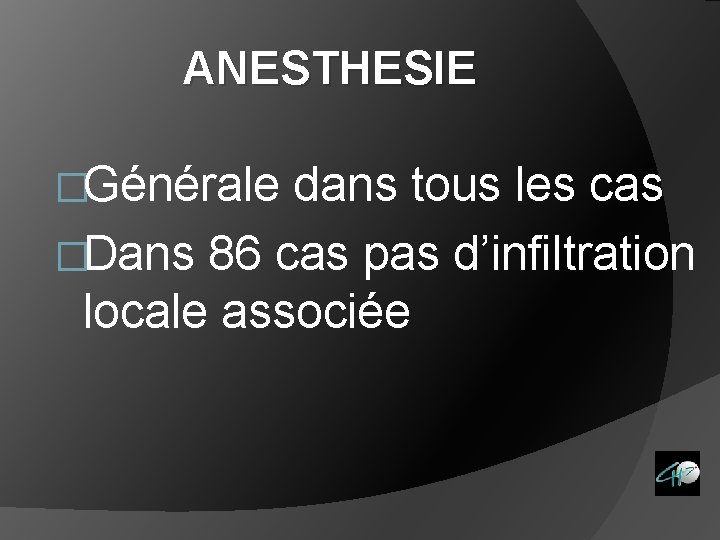 ANESTHESIE �Générale dans tous les cas �Dans 86 cas pas d’infiltration locale associée 