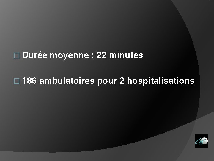 � Durée moyenne : 22 minutes � 186 ambulatoires pour 2 hospitalisations 