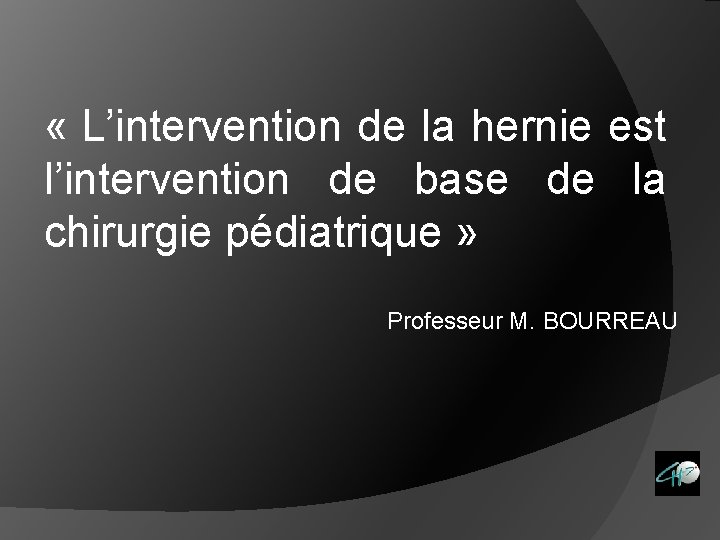  « L’intervention de la hernie est l’intervention de base de la chirurgie pédiatrique