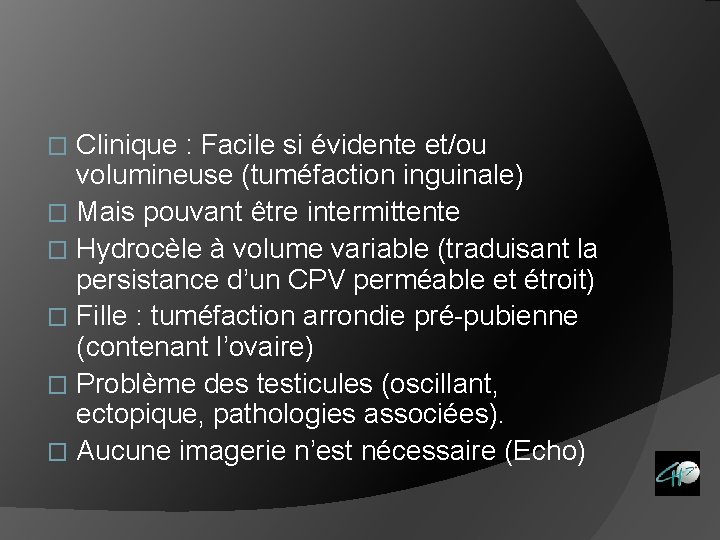 Clinique : Facile si évidente et/ou volumineuse (tuméfaction inguinale) � Mais pouvant être intermittente
