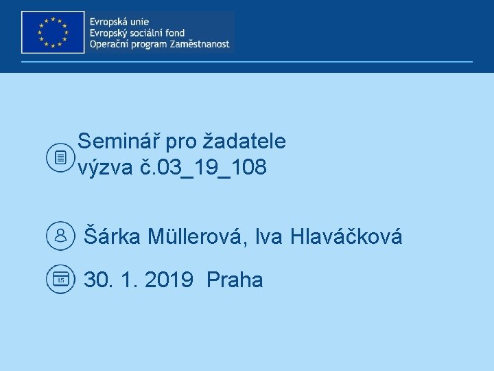 Seminář pro žadatele výzva č. 03_19_108 Šárka Müllerová, Iva Hlaváčková 30. 1. 2019 Praha