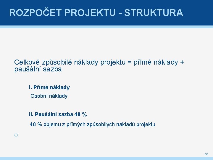 ROZPOČET PROJEKTU - STRUKTURA Celkové způsobilé náklady projektu = přímé náklady + paušální sazba