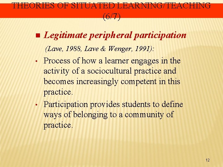 THEORIES OF SITUATED LEARNING/TEACHING (6/7) n Legitimate peripheral participation (Lave, 1988, Lave & Wenger,