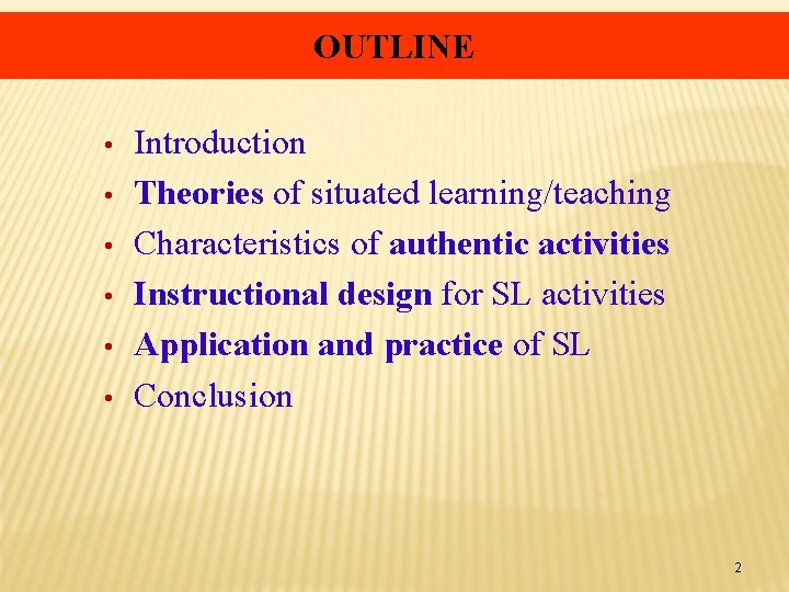 OUTLINE • • • Introduction Theories of situated learning/teaching Characteristics of authentic activities Instructional