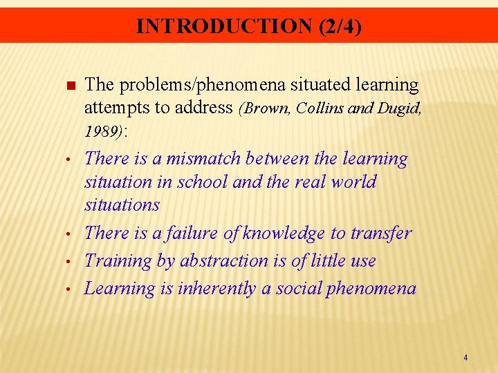 INTRODUCTION (2/4) n • • The problems/phenomena situated learning attempts to address (Brown, Collins