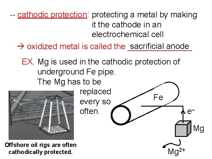 -- cathodic protection: protecting a metal by making it the cathode in an electrochemical -- cathodic protection: protecting a metal by making it the cathode in an electrochemical