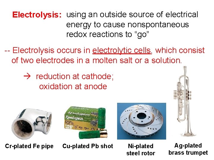 Electrolysis: using an outside source of electrical energy to cause nonspontaneous redox reactions to Electrolysis: using an outside source of electrical energy to cause nonspontaneous redox reactions to