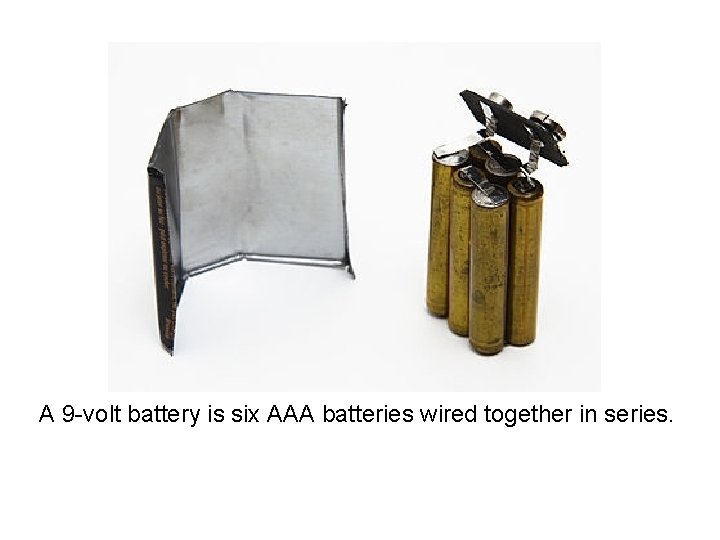 A 9 -volt battery is six AAA batteries wired together in series. A 9 -volt battery is six AAA batteries wired together in series.