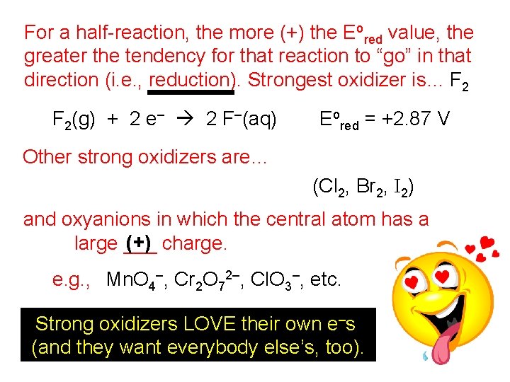 For a half-reaction, the more (+) the Eored value, the greater the tendency for For a half-reaction, the more (+) the Eored value, the greater the tendency for