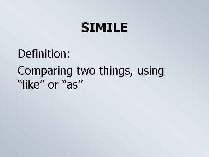 SIMILE Definition: Comparing two things, using “like” or “as” 