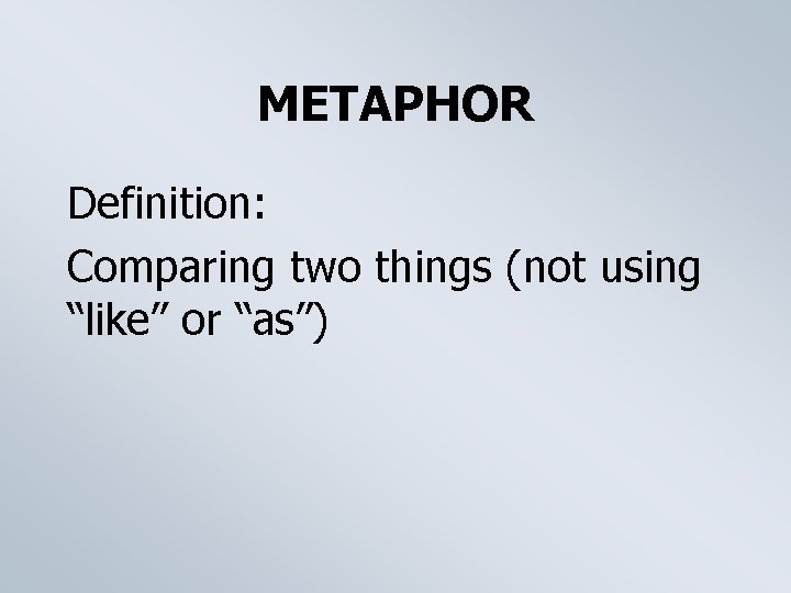 METAPHOR Definition: Comparing two things (not using “like” or “as”) 
