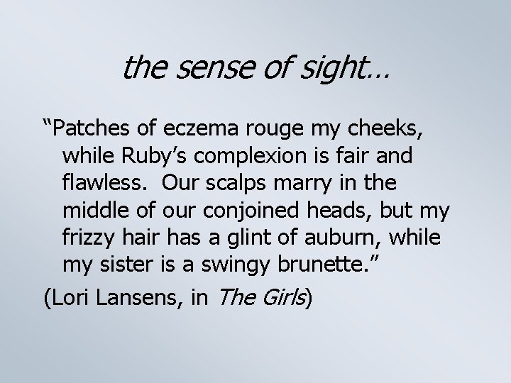 the sense of sight… “Patches of eczema rouge my cheeks, while Ruby’s complexion is