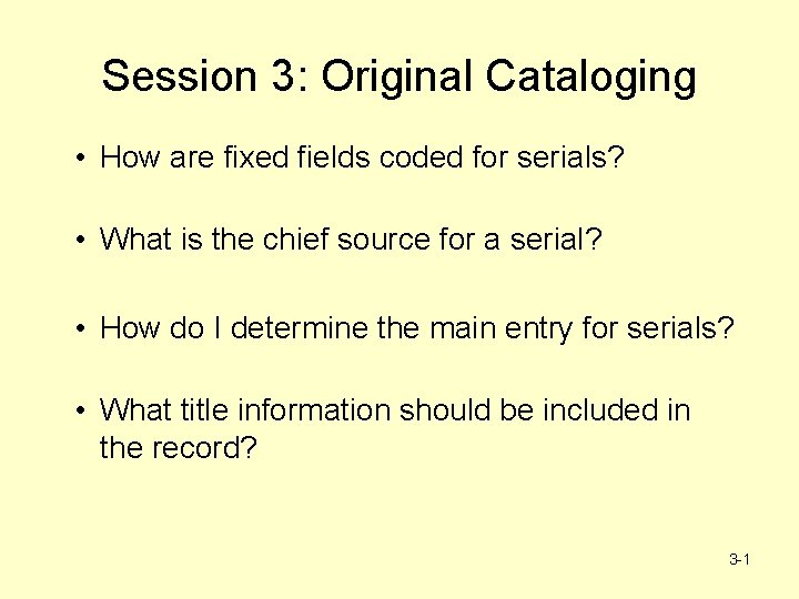 Session 3: Original Cataloging • How are fixed fields coded for serials? • What