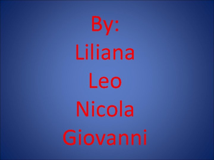 By: Liliana Leo Nicola Giovanni 