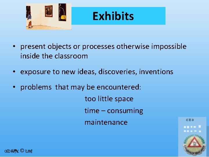 Exhibits • present objects or processes otherwise impossible inside the classroom • exposure to