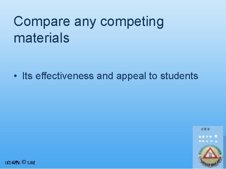 Compare any competing materials • Its effectiveness and appeal to students 