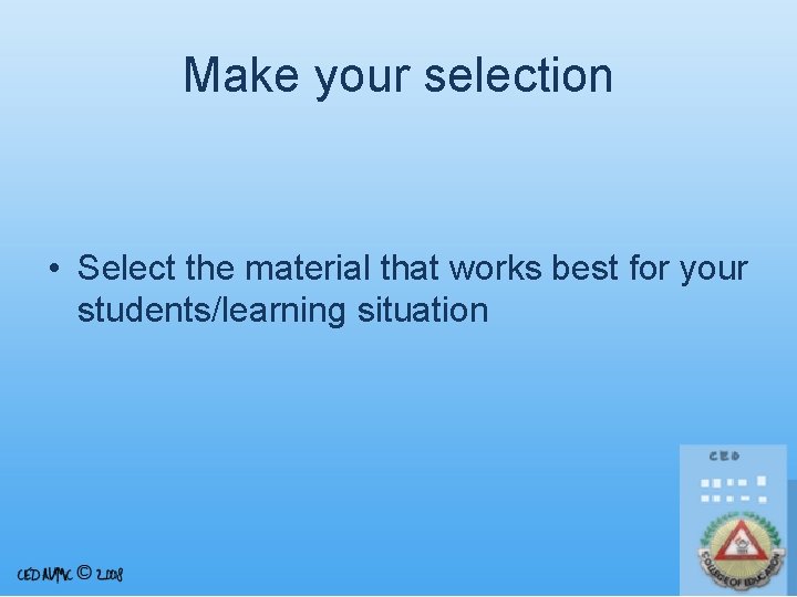Make your selection • Select the material that works best for your students/learning situation