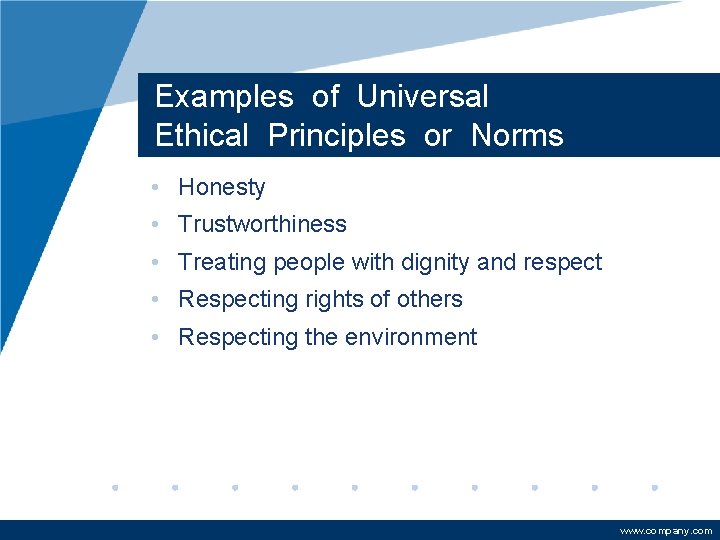 Examples of Universal Ethical Principles or Norms • Honesty • Trustworthiness • Treating people