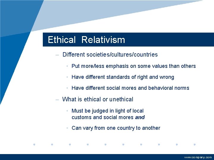 Ethical Relativism – Different societies/cultures/countries • Put more/less emphasis on some values than others