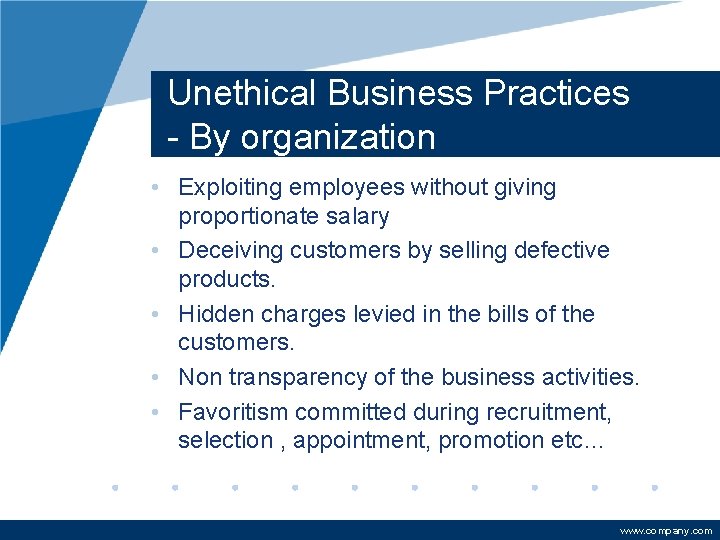 Unethical Business Practices - By organization • Exploiting employees without giving proportionate salary •