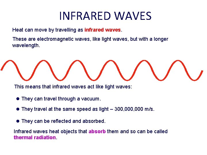 INFRARED WAVES Heat can move by travelling as infrared waves. These are electromagnetic waves,