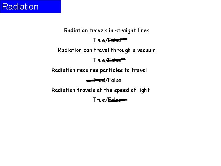 Radiation travels in straight lines True/False Radiation can travel through a vacuum True/False Radiation