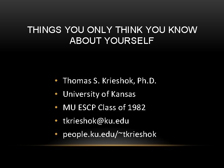 THINGS YOU ONLY THINK YOU KNOW ABOUT YOURSELF • Thomas S. Krieshok, Ph. D.