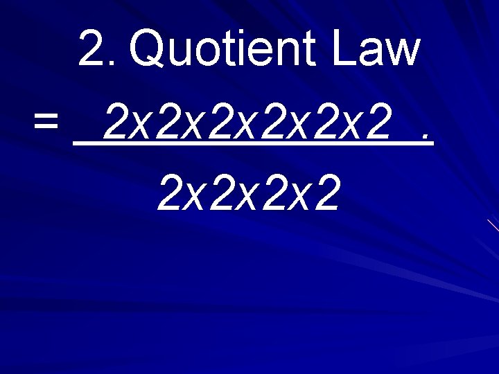 2. Quotient Law = 2 x 2 x 2 x 2 