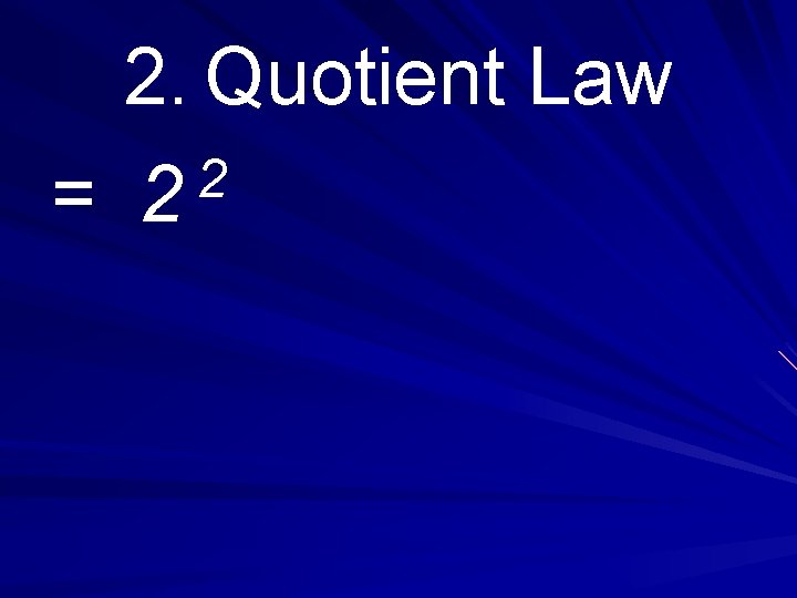 2. Quotient Law 2 = 2 