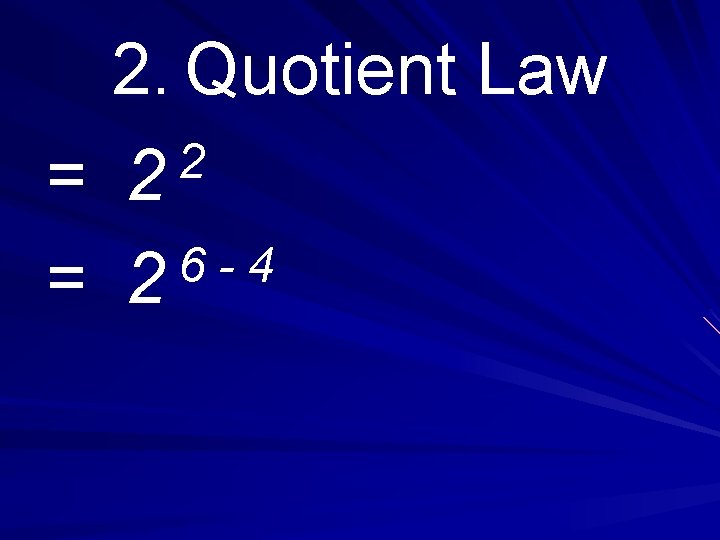 2. Quotient Law 2 = 2 6 4 = 2 