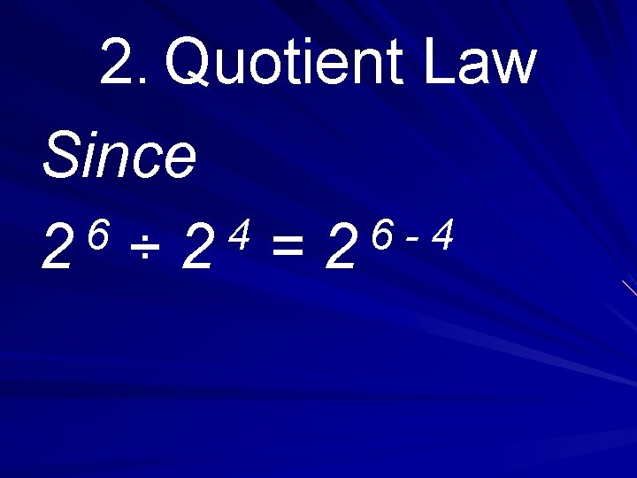 2. Quotient Law Since 6 4 2 ÷ 2 =2 
