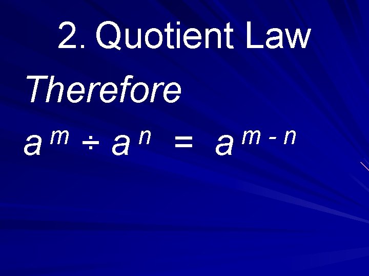 2. Quotient Law Therefore m n a ÷a = a 