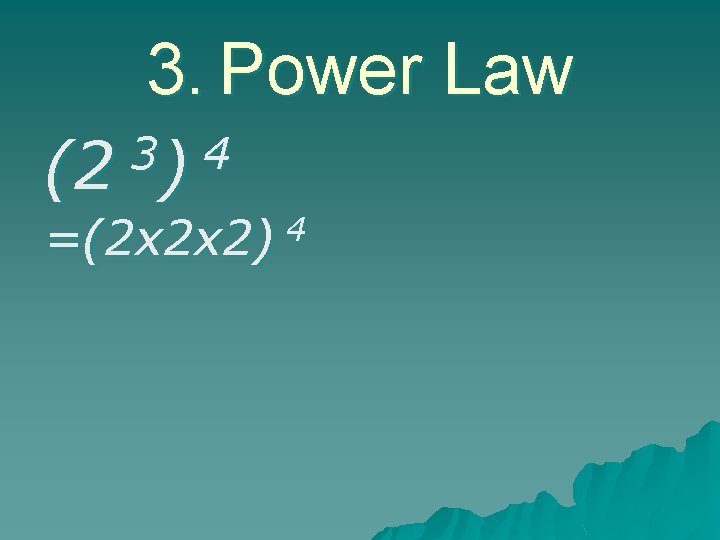 3. Power Law 3 4 (2 ) =(2 x 2 x 2) 4 