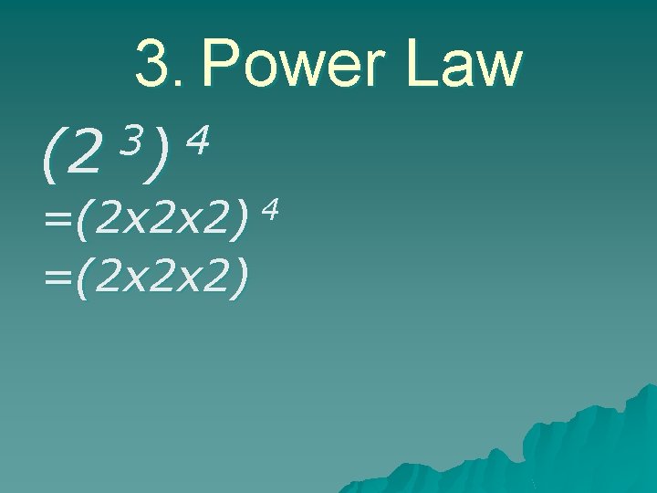 3. Power Law 3 4 (2 ) =(2 x 2 x 2) 4 =(2