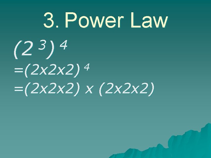 3. Power Law 3 4 (2 ) =(2 x 2 x 2) 4 =(2