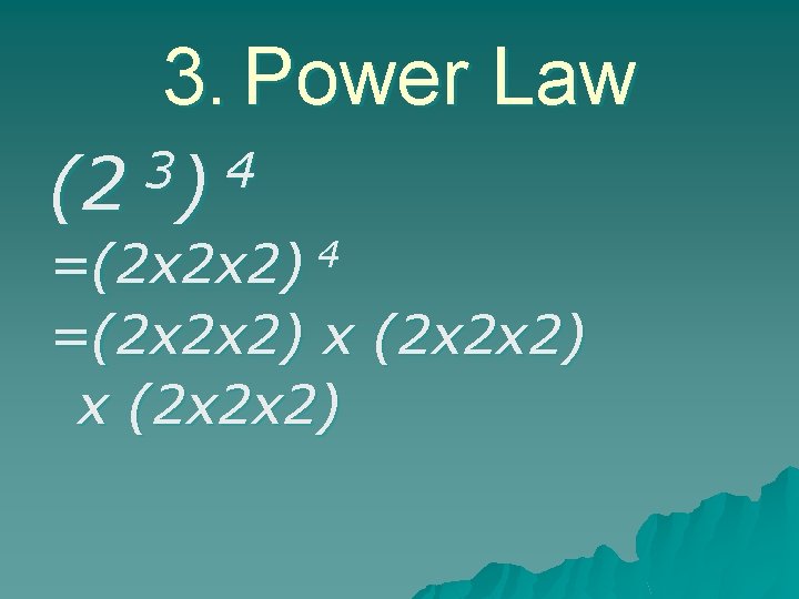 3. Power Law 3 4 (2 ) =(2 x 2 x 2) 4 =(2