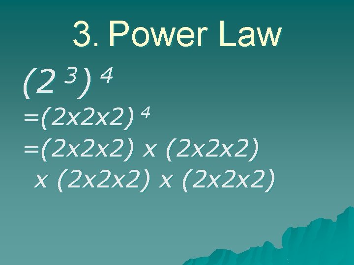 3. Power Law 3 4 (2 ) =(2 x 2 x 2) 4 =(2