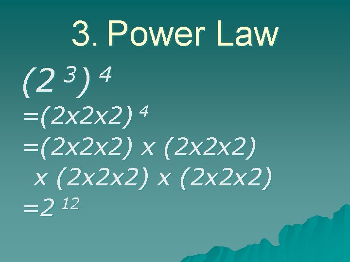 3. Power Law 3 4 (2 ) =(2 x 2 x 2) 4 =(2