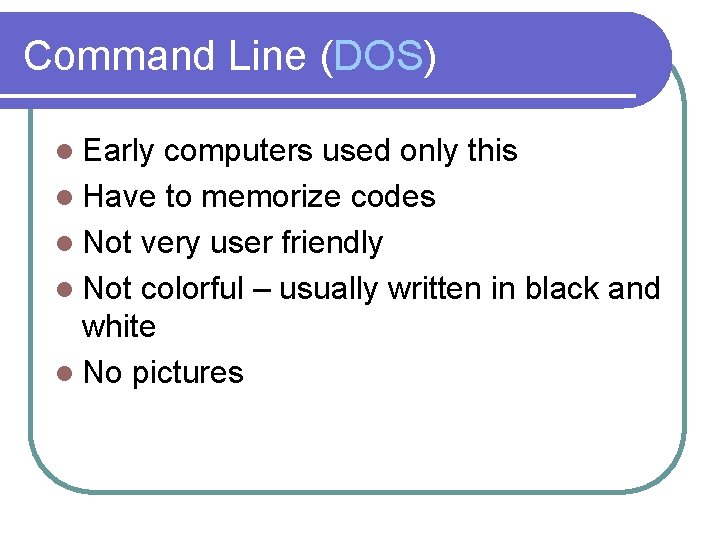 Command Line (DOS) l Early computers used only this l Have to memorize codes