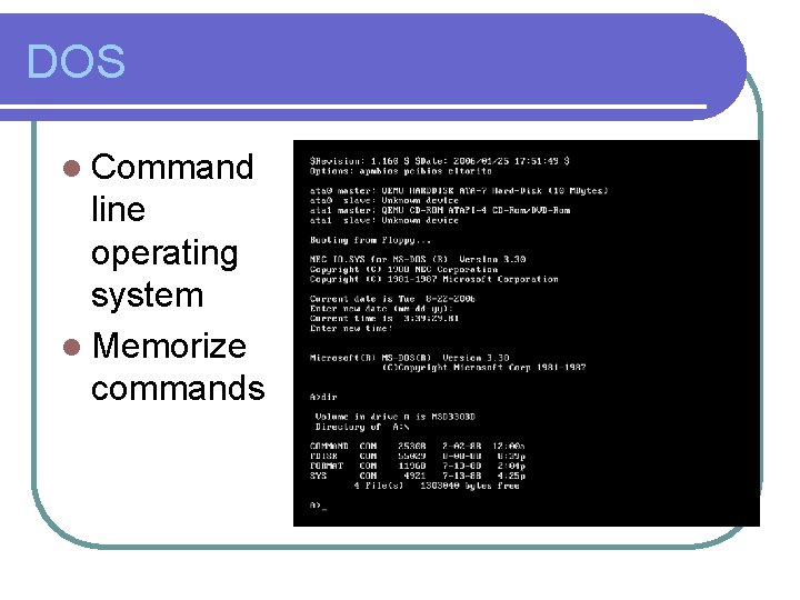 DOS l Command line operating system l Memorize commands 