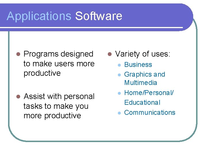 Applications Software l l Programs designed to make users more productive Assist with personal