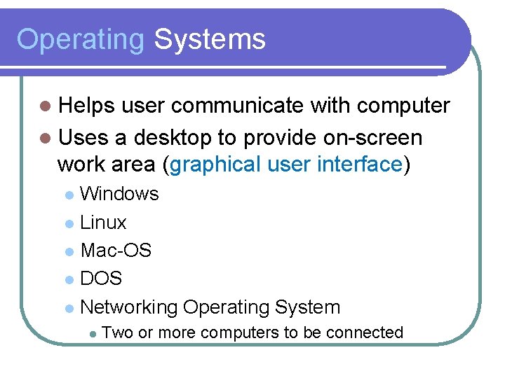 Operating Systems l Helps user communicate with computer l Uses a desktop to provide