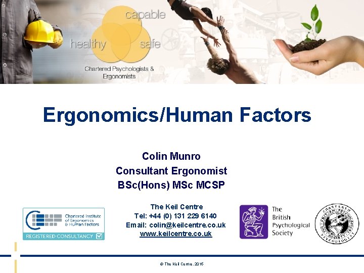 Ergonomics/Human Factors Colin Munro Consultant Ergonomist BSc(Hons) MSc MCSP The Keil Centre Tel: +44
