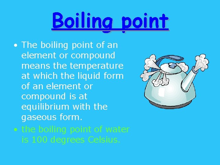 Boiling point • The boiling point of an element or compound means the temperature