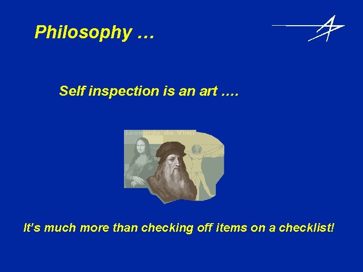 Philosophy … Self inspection is an art …. It’s much more than checking off