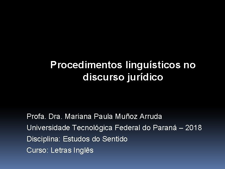 Procedimentos linguísticos no discurso jurídico Profa. Dra. Mariana Paula Muñoz Arruda Universidade Tecnológica Federal