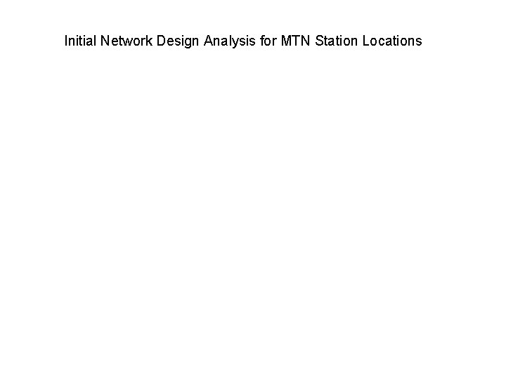 Initial Network Design Analysis for MTN Station Locations 