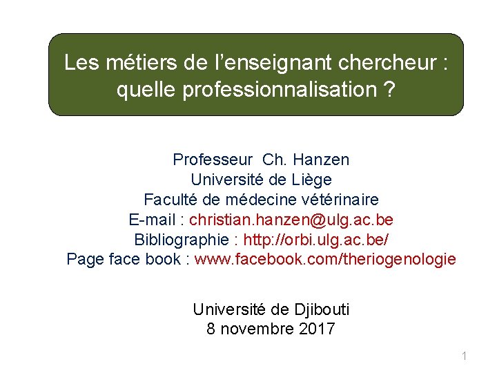 Les métiers de l’enseignant chercheur : quelle professionnalisation ? Professeur Ch. Hanzen Université de