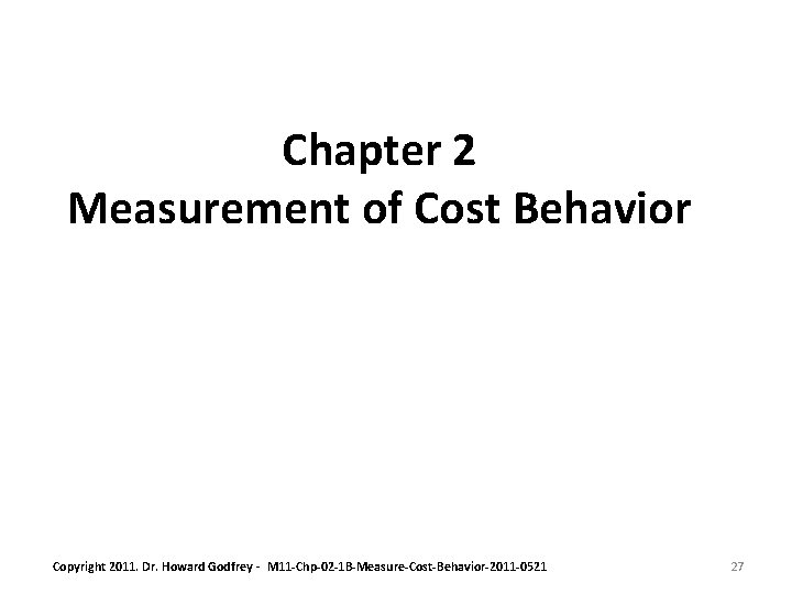 Chapter 2 Measurement of Cost Behavior Copyright 2011. Dr. Howard Godfrey - M 11 Chapter 2 Measurement of Cost Behavior Copyright 2011. Dr. Howard Godfrey - M 11